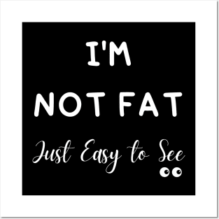 I'm Not Fat Just Easy to See Posters and Art